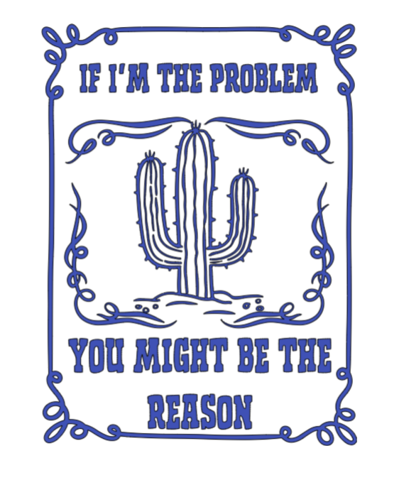 Blue cactus illustration with text 'If I'm the problem, you might be the reason' on a white background